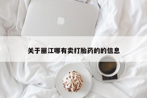 打胎药使用关于丽江哪有卖打胎药的的信息