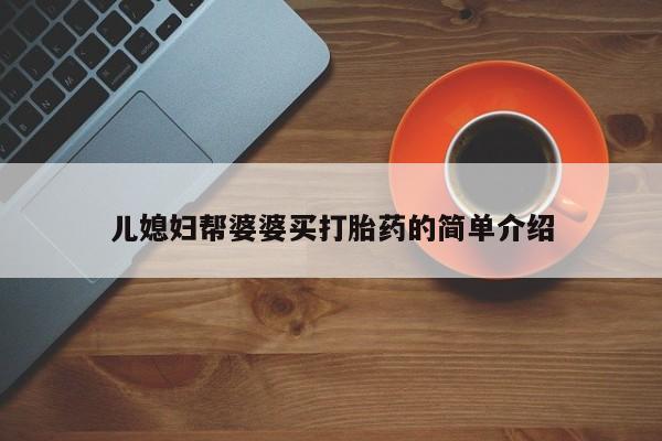 打胎药使用儿媳妇帮婆婆买打胎药的简单介绍